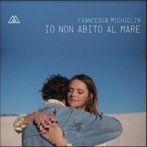io-non-abito-al-mare-di-francesca-michielin-testo-e-video-ufficiale